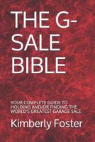 THE G-SALE BIBLE: YOUR COMPLETE GUIDE TO HOLDING AND/OR FINDING THE WORLD’S GREATEST GARAGE SALE 1792897235 Book Cover
