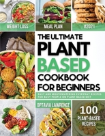 The Ultimate Plant Based for Beginners: The Ultimate Plant Based Cookbook for Beginners: Easy and Mouth-Watering Everyday Recipes for Busy People on Plant Based Diet 7-Day Plant-Based Diet Meal Plan I 180283723X Book Cover