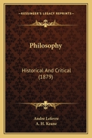 Philosophy Historical and Critical: By André Lefèvre. Tr. with an Introduction by A. H. Keane, B. A. 1147166749 Book Cover