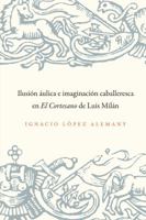 Ilusi�n �ulica E Imaginaci�n Caballeresca En El Cortesano de Luis Mil�n 1469609983 Book Cover