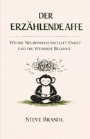 Der Erzählende Affe: Wo die Neurowissenschaft endet und die Weisheit beginnt (German Edition) B0GXRF6CJ7 Book Cover