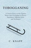 Tobogganing - A Concise Essay on This Popular Winter Sport Including Its History, Equipment, Different Styles and Techniques 1528707796 Book Cover