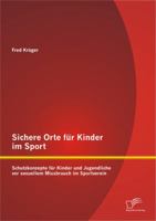 Sichere Orte Fur Kinder Im Sport: Schutzkonzepte Fur Kinder Und Jugendliche VOR Sexuellem Missbrauch Im Sportverein 3842892101 Book Cover