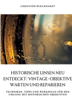 Historische Linsen neu entdeckt: Vintage-Objektive warten und reparieren: Techniken, Tipps und Werkzeuge für den Umgang mit historischen Objektiven (German Edition) 3384348451 Book Cover