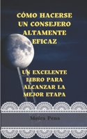 CÓMO HACERSE UN CONSEJERO ALTAMENTE EFICAZ: UN EXCELENTE LIBRO PARA ALCANZAR LA MEJOR ETAPA B0BGZLFM6T Book Cover