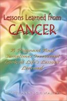 Lessons Learned from Cancer: A Poignant And Sometimes Irreverent Look at Life's Lessons Learned 1403360510 Book Cover