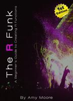 The R Funk : A Beginner's Guide to Creating R Functions 1733190457 Book Cover