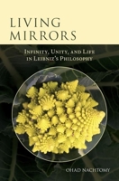 Living Mirrors: Infinity, Unity, and Life in Leibniz's Philosophy 0190907320 Book Cover