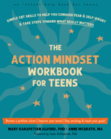 The Action Mindset Workbook for Teens: Simple CBT Skills to Help You Conquer Fear and Self-Doubt and Take Steps Toward What Really Matters 1648480462 Book Cover