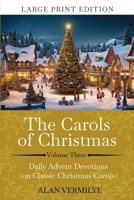 The Carols of Christmas Volume 3 (Large Print): Daily Advent Devotions on Classic Christmas Carols (28-Day Devotional for Christmas and Advent) (The Devotional Hymn Series) 1948481472 Book Cover