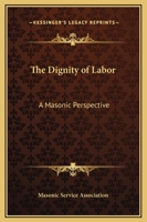 The Dignity Of Labor: A Masonic Perspective 1417952466 Book Cover