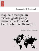 Rápida descripción física, geológica y minera de la isla de Cebú, etc. [With maps.] 1241760640 Book Cover