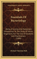 Essentials Of Bacteriology: Being A Concise And Systematic Introduction To The Study Of Micro-Organisms, For The Use Of Students And Practitioners 116463769X Book Cover