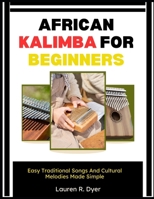 African Kalimba For Beginners: Easy Traditional Songs And Cultural Melodies Made Simple: Step-By-Step Guide To Playing Authentic African Thumb Piano Rhythms, Even If You’ve Never Played Music Before B0H2HJ3NLZ Book Cover