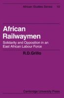 African Railwaymen: Solidarity and Opposition in an East African Labour Force (African Studies) 0521100771 Book Cover