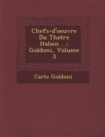 Chefs-D'Oeuvre Du Thèatre Italien ...: Goldoni - Volume 3 1286873584 Book Cover