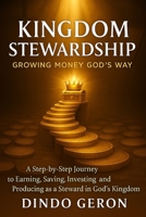 Kingdom Stewardship: Growing Money God’s Way: From Surviving to Multiplying – A Step-by-Step Journey To Earning, Saving, Investing, and Producing as a Steward in God's Kingdom (Kingdom Living Series) B0FD3R3JY7 Book Cover