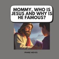 Mommy, Who Is Jesus and Why Is He Famous? B0G25C25PM Book Cover