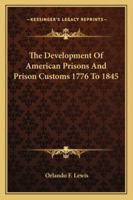 The Development of American Prisons and Prison Customs, 1776-1845 1162804238 Book Cover