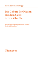 Die Geburt Der Nation Aus Dem Geist Der Geschichte. Historische Dichtung Schweizer Autoren Des 19. Jahrhunderts (Studien Zur Deutschen Literatur) 3484181729 Book Cover