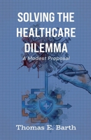 Solving the Healthcare Dilemma - 2026: A Modest Proposal B0GGY5PST2 Book Cover