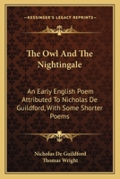 The Owl And The Nightingale: An Early English Poem Attributed To Nicholas De Guildford, With Some Shorter Poems 0548295697 Book Cover