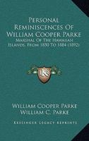 Personal Reminiscences Of William Cooper Parke: Marshal Of The Hawaiian Islands, From 1850 To 1884 1164840282 Book Cover