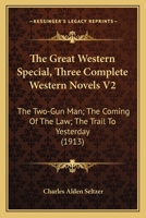 The Great Western Special, Three Complete Western Novels V2: The Two-Gun Man; The Coming Of The Law; The Trail To Yesterday 0548810710 Book Cover