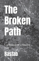 The Broken Path: Confession of a flawed man B0CM1DZPS3 Book Cover