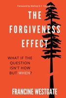 The Forgiveness Effect: What if the question isn't how but when? B0BMSNRHBD Book Cover