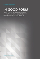 In Good Form: Arguing for Epistemic Norms of Credence 8323344574 Book Cover