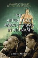 The Afterlife of America's War in Vietnam: Changing Visions in Politics and on Screen 0786427612 Book Cover
