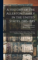 A History of the Allerton Family in the United States, 1585-1885: and a Genealogy of the Descendants of Isaac Allerton, Mayflower Pilgrim, Plymouth, Mass., 1620 1013301358 Book Cover