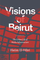 Visions of Beirut: The Urban Life of Media Infrastructure 1478010770 Book Cover