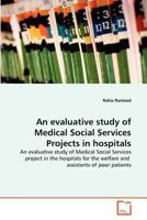 An evaluative study of Medical Social Services Projects in hospitals: An evaluative study of Medical Social Services project in the hospitals for the welfare and assistants of poor patients 3639290070 Book Cover