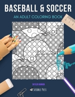 BASEBALL & SOCCER: AN ADULT COLORING BOOK: An Awesome Coloring Book For Adults B087S85K61 Book Cover
