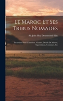 Le Maroc Et Ses Tribus Nomades: Excursions Dans L'intérieur, Chasses, Détails De Mœurs, Superstitions, Coutumes, Etc 1018592954 Book Cover