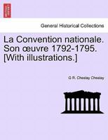 La Convention nationale. Son œuvre 1792-1795. [With illustrations.] 1241465657 Book Cover