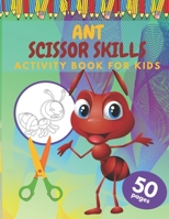 Ant Scissor Skills Activity Book For Kids: COLORING BOOK FOR KIDS SCISSOR SKILLS 4-8 Age Size (8,5x11 inches) 50 Full Page Of Cute Ant B0948LH8CV Book Cover