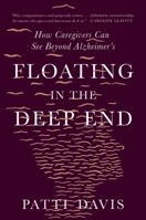 Floating in the Deep End: How Caregivers can See Beyond Alzheimer's 1631497987 Book Cover