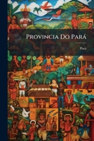 Provincia Do Pará Dados Estatísticos E Informações Para Os Immigrantes, Publicados Por Ordem Do Exm. Sr. Conselheiro Tristão De Alencar Araripe, Presidente Da Provincia 1148675418 Book Cover