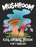 Mushroom Coloring Book For Toddler: Mushroom Toddler Coloring Book For Boys and Girls. Funny Mushroom Coloring For Relaxation B08NWHDQ84 Book Cover