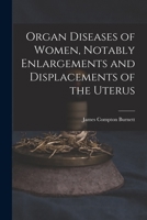 Organ Diseases Of Women: Notably Enlargements And Displacements Of The Uterus, And Sterility, Considered As Curable By Medicines 1015774911 Book Cover