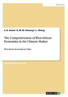 The Competitiveness of West African Economies in the Chinese Market: West African Economies in China 3656261725 Book Cover