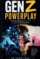 Gen Z Powerplay The Psychology of a Focused, Fragile, Free Generation B0H289F3GQ Book Cover