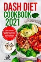 Dash Diet Cookbook 2021: Low Sodium Recipes to Lower Blood Pressure and Improve Your Health B0948HTY5F Book Cover