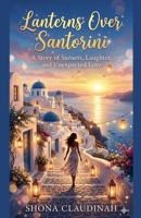 Lanterns Over Santorini: A Story of Sunsets, Laughter, and Unexpected Love B0GX51PGM5 Book Cover