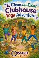 The Clean and Clear Clubhouse Yoga Adventure (Yoga Adventure with the Niyamas) B0HDMPBKXH Book Cover