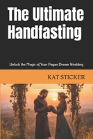 The Ultimate Handfasting: Unlock the Magic of Your Pagan Dream Wedding B0CVBLWMGJ Book Cover
