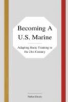 Becoming a U.S. Marine: Adapting Basic Training to the 21st Century 1949109194 Book Cover